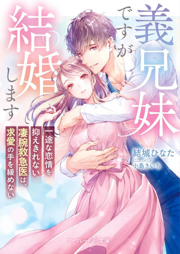 [ライトノベル]義兄妹ですが結婚します～一途な恋情を抑えきれない凄腕救急医は、求愛の手を緩めない～ (全1冊)