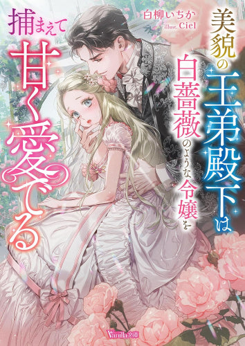 [ライトノベル]美貌の王弟殿下は白薔薇のような令嬢を捕まえて甘く愛でる (全1冊)