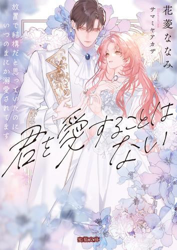 [ライトノベル]君を愛することはない 放置で結構だと思っていたのにいつのまにか溺愛されてます (全1冊)